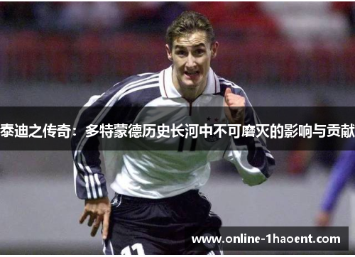 泰迪之传奇：多特蒙德历史长河中不可磨灭的影响与贡献